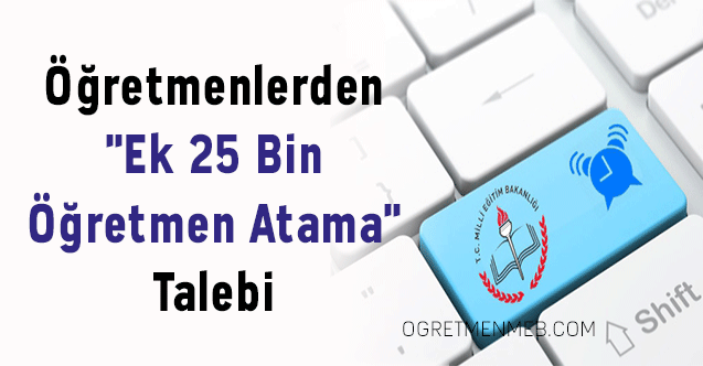 Öğretmenlerden ''Ek 25 Bin Öğretmen Atama'' Talebi