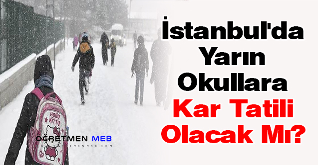 İstanbul'da Yarın Okullara Kar Tatili Olacak Mı?