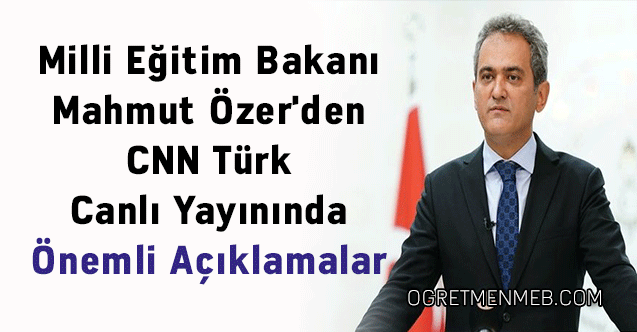 Milli Eğitim Bakanı Mahmut Özer'den CNN Türk Canlı Yayınında Önemli Açıklamalar