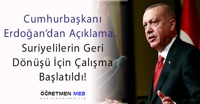 Cumhurbaşkanı Erdoğan Açıkladı, Suriyeliler Geri Dönüyor!