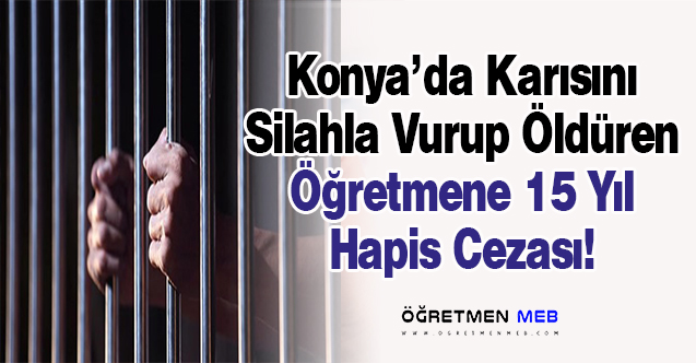 Konya'da Eşini Öldüren Öğretmene 15 Yıl Hapis