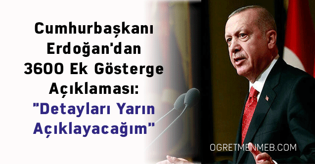 Cumhurbaşkanı Erdoğan'dan 3600 Ek Gösterge Açıklaması: ''Detayları Yarın Açıklayacağım''