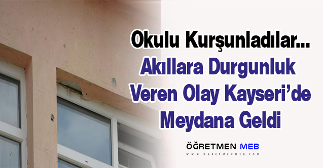 Kayseri'de Bir Okula Kurşun Yağdırdılar