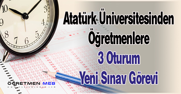 Atatürk Üniversitesinden Öğretmenlere 3 Oturum Yeni Sınav Görevi