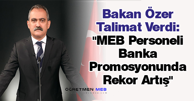 Bakan Özer Talimat Verdi: ''MEB Personeli Banka Promosyonunda Rekor Artış''