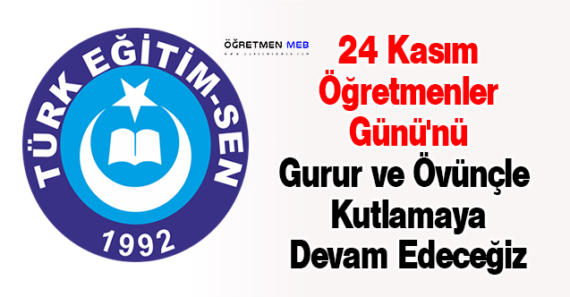 Türk Eğitim-Sen: ''24 Kasım Öğretmenler Günü'nü Gurur ve Övünçle Kutlamaya Devam Edeceğiz''