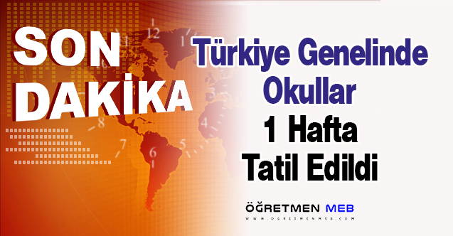 Türkiye Genelinde Okullar 1 Hafta Tatil Edildi