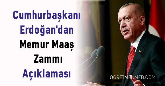 Cumhurbaşkanı Erdoğan'dan Memur Maaş Zammı Açıklaması