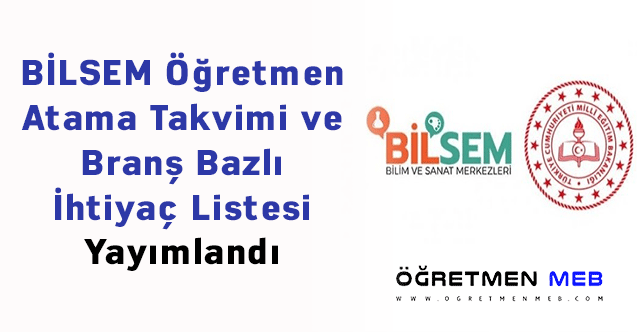 BİLSEM Öğretmen Atama Takvimi ve Branş Bazlı İhtiyaç Listesi Yayımlandı