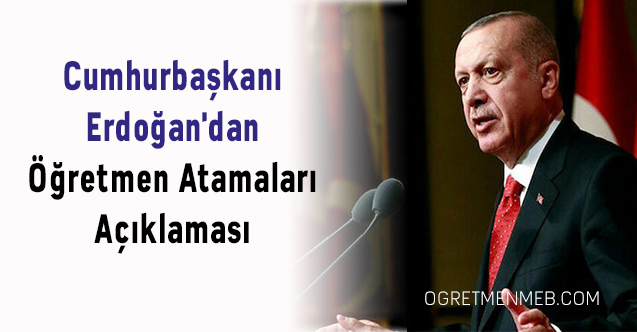 Cumhurbaşkanı Erdoğan'dan Öğretmen Atamaları Açıklaması